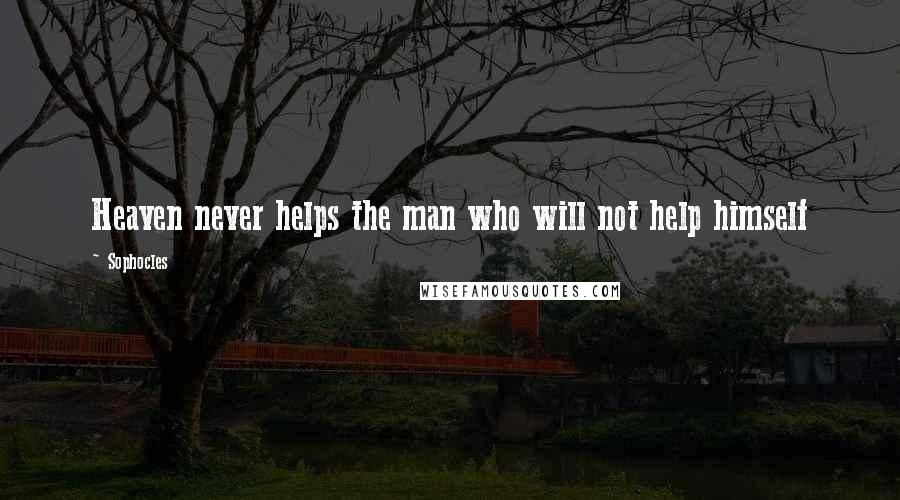 Sophocles Quotes: Heaven never helps the man who will not help himself