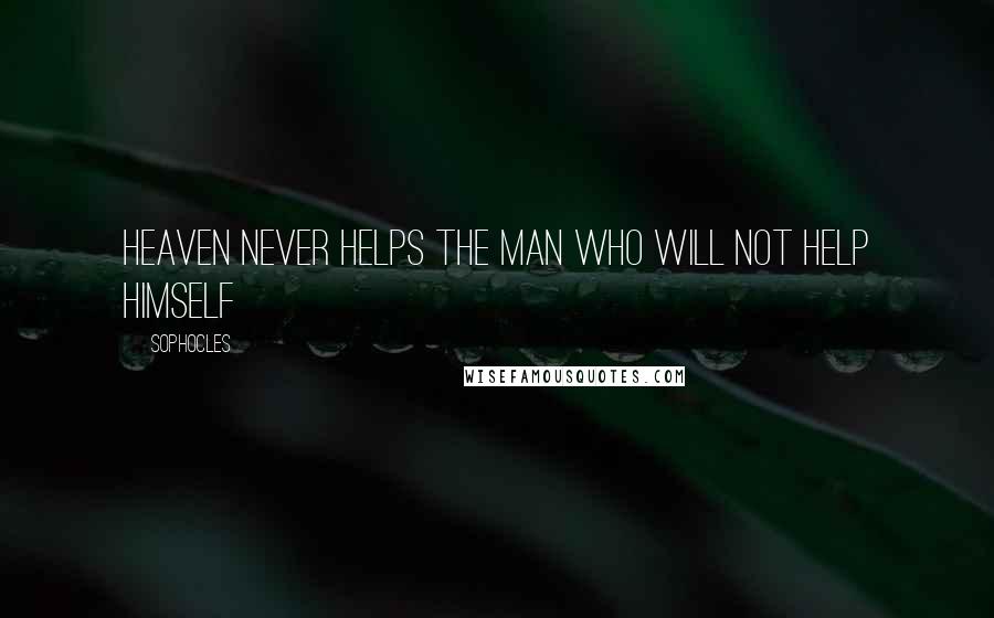 Sophocles Quotes: Heaven never helps the man who will not help himself