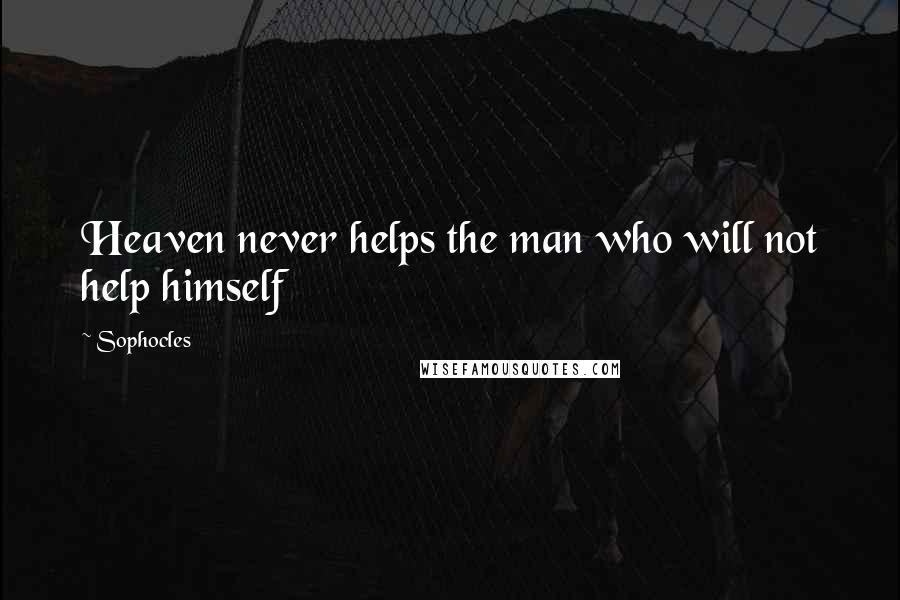 Sophocles Quotes: Heaven never helps the man who will not help himself