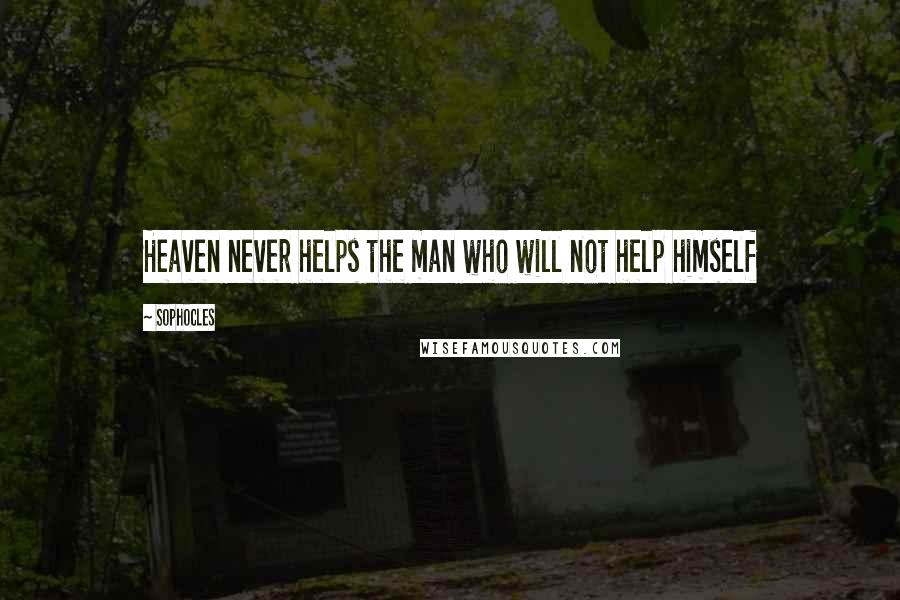 Sophocles Quotes: Heaven never helps the man who will not help himself
