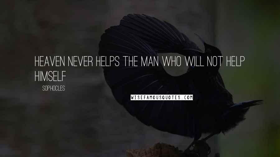 Sophocles Quotes: Heaven never helps the man who will not help himself