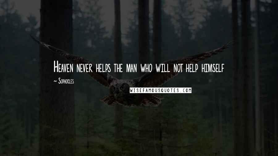 Sophocles Quotes: Heaven never helps the man who will not help himself
