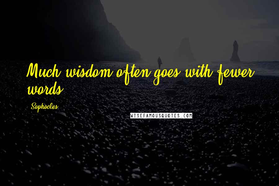 Sophocles Quotes: Much wisdom often goes with fewer words.