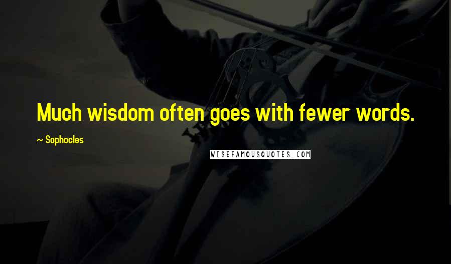 Sophocles Quotes: Much wisdom often goes with fewer words.