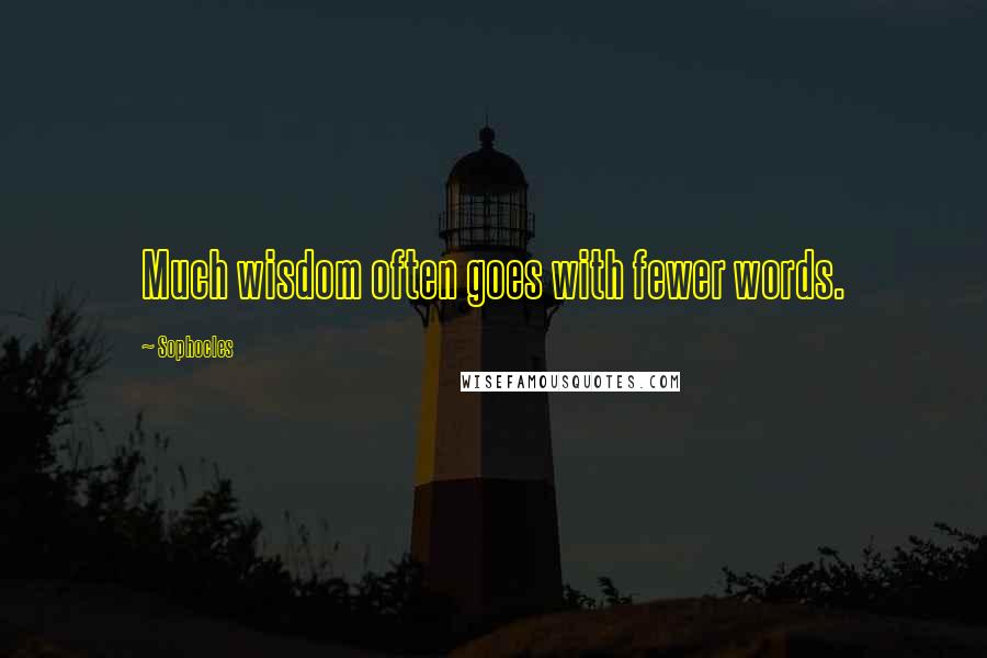 Sophocles Quotes: Much wisdom often goes with fewer words.