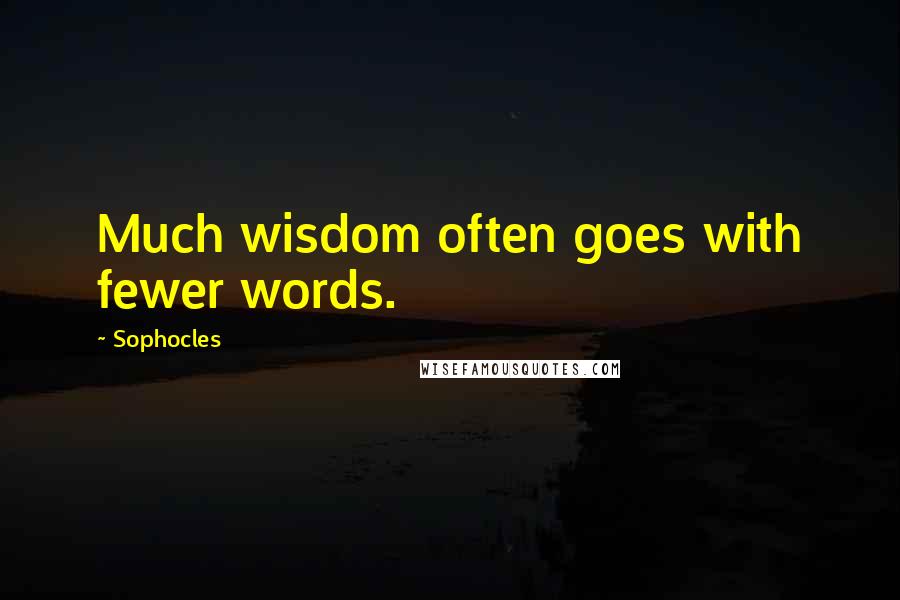 Sophocles Quotes: Much wisdom often goes with fewer words.