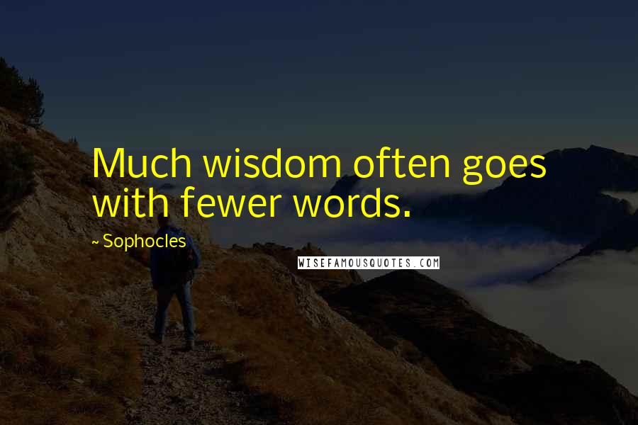 Sophocles Quotes: Much wisdom often goes with fewer words.