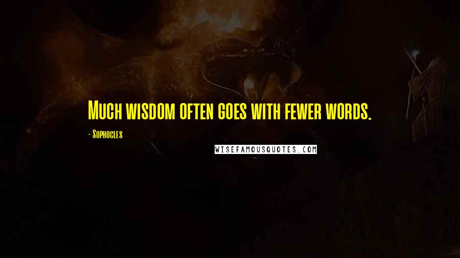 Sophocles Quotes: Much wisdom often goes with fewer words.