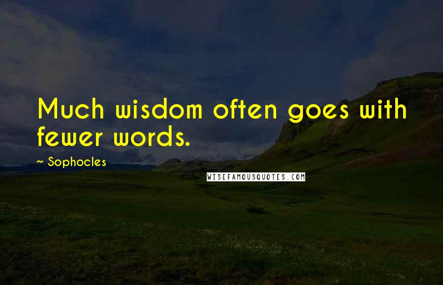 Sophocles Quotes: Much wisdom often goes with fewer words.