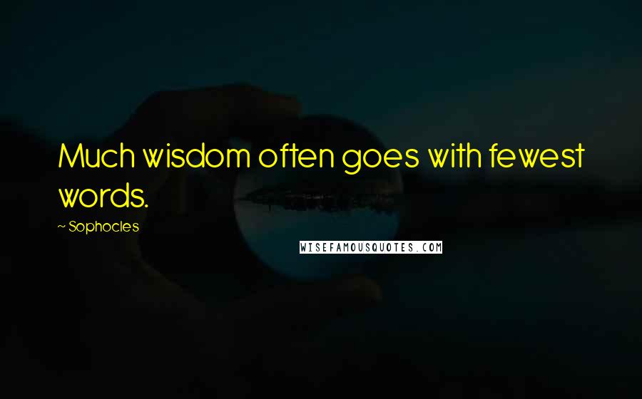 Sophocles Quotes: Much wisdom often goes with fewest words.