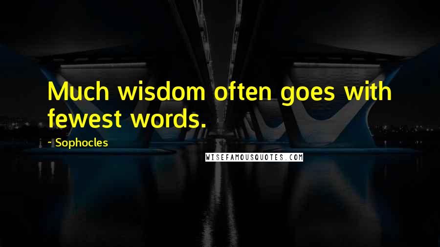 Sophocles Quotes: Much wisdom often goes with fewest words.