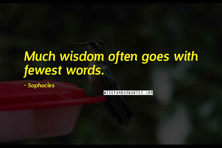 Sophocles Quotes: Much wisdom often goes with fewest words.