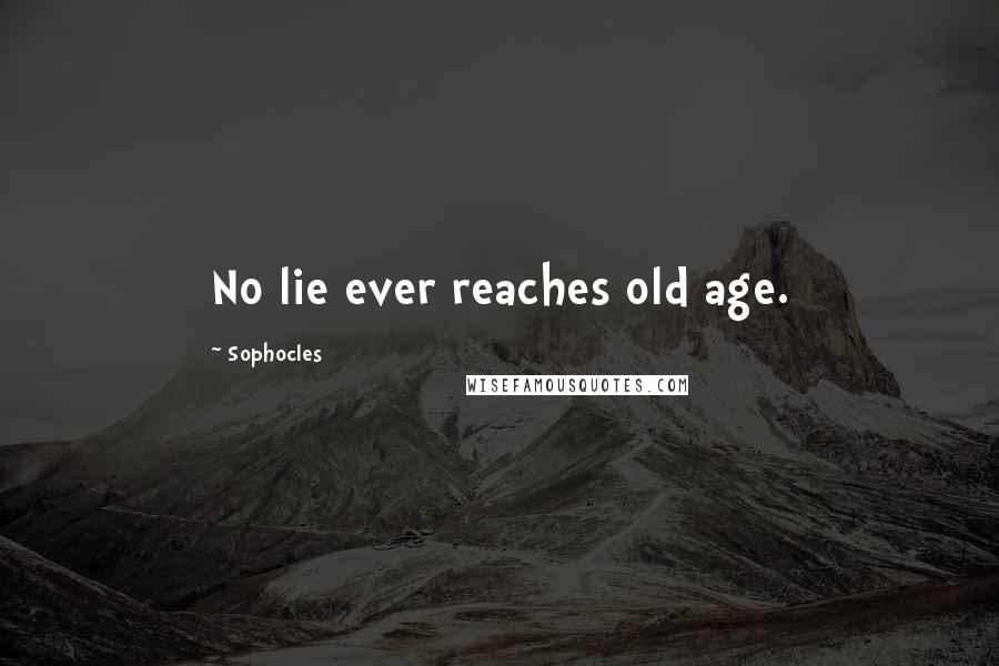 Sophocles Quotes: No lie ever reaches old age.