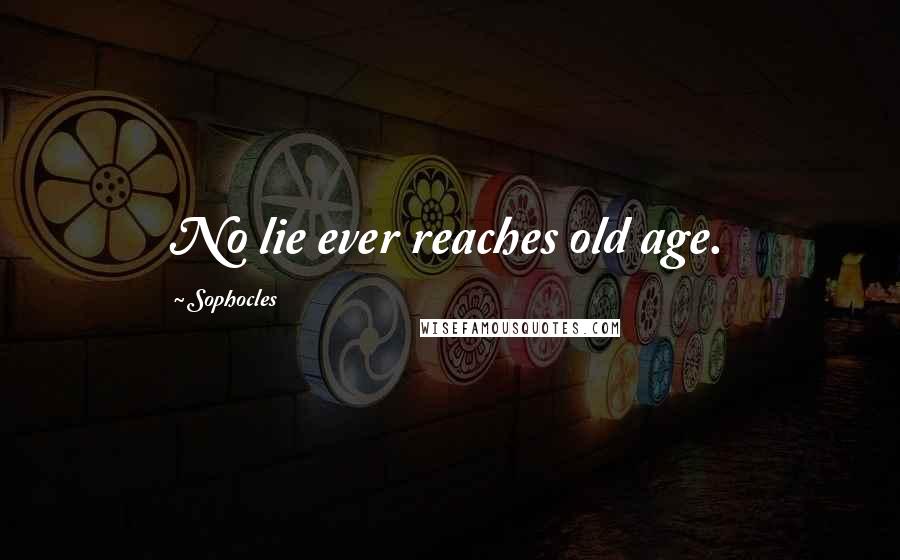 Sophocles Quotes: No lie ever reaches old age.