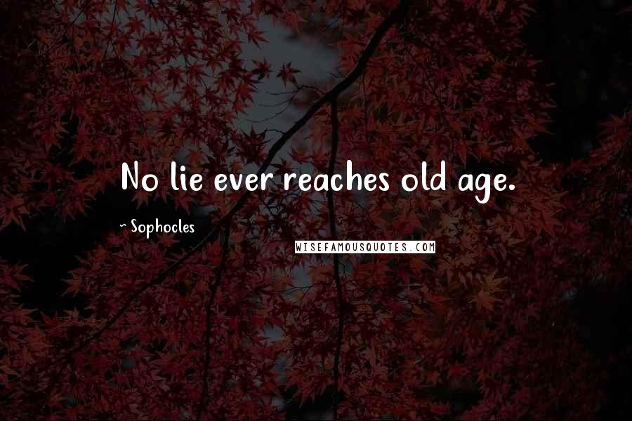 Sophocles Quotes: No lie ever reaches old age.