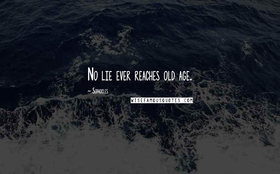 Sophocles Quotes: No lie ever reaches old age.