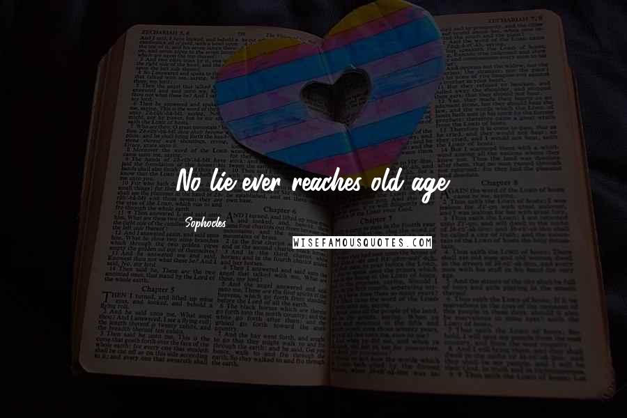 Sophocles Quotes: No lie ever reaches old age.