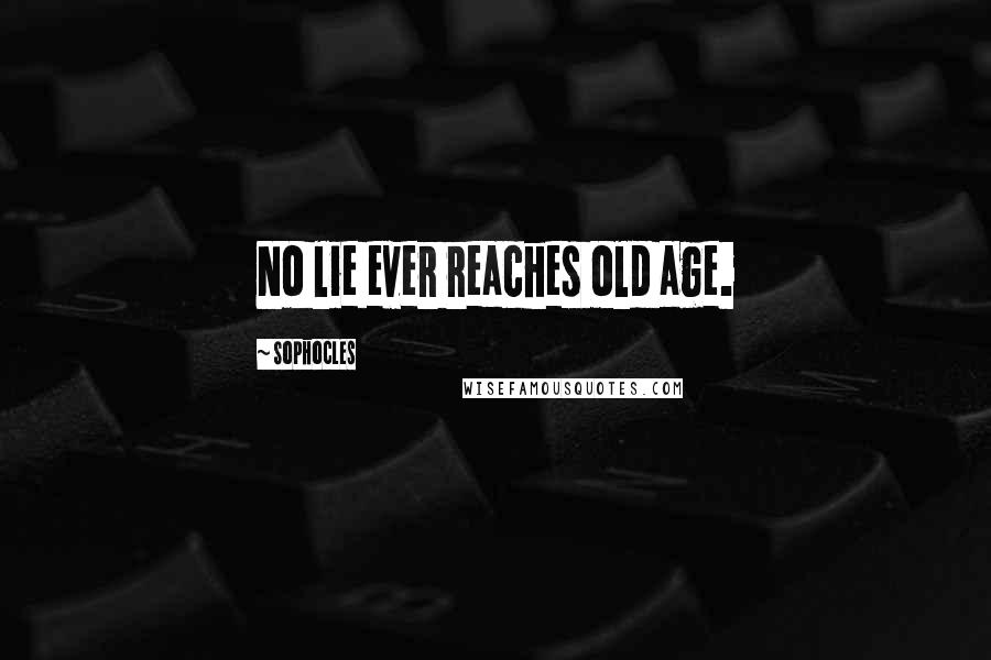 Sophocles Quotes: No lie ever reaches old age.