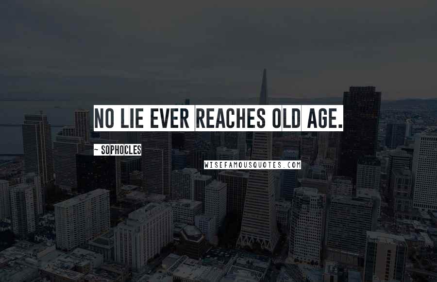 Sophocles Quotes: No lie ever reaches old age.