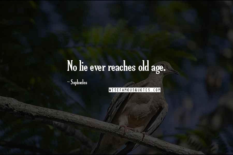 Sophocles Quotes: No lie ever reaches old age.