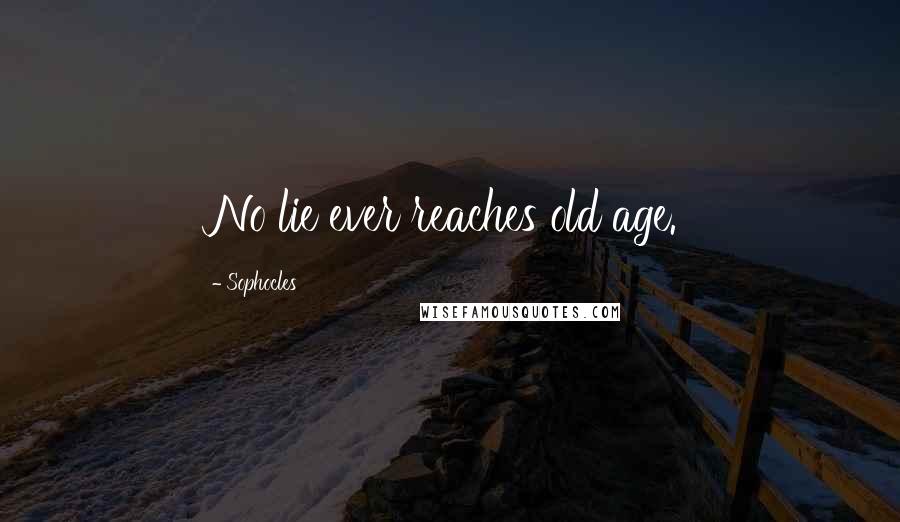Sophocles Quotes: No lie ever reaches old age.
