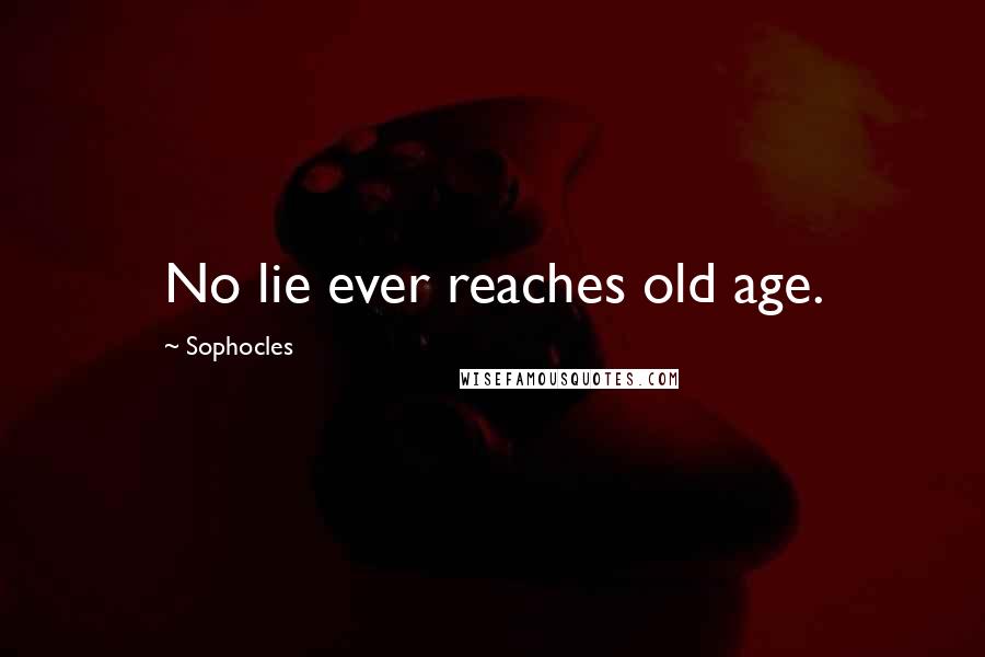 Sophocles Quotes: No lie ever reaches old age.
