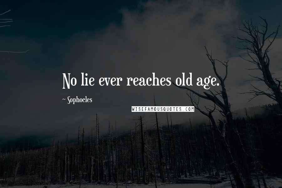 Sophocles Quotes: No lie ever reaches old age.