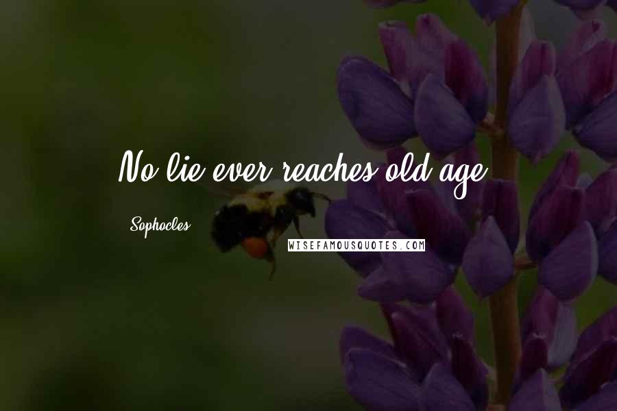 Sophocles Quotes: No lie ever reaches old age.