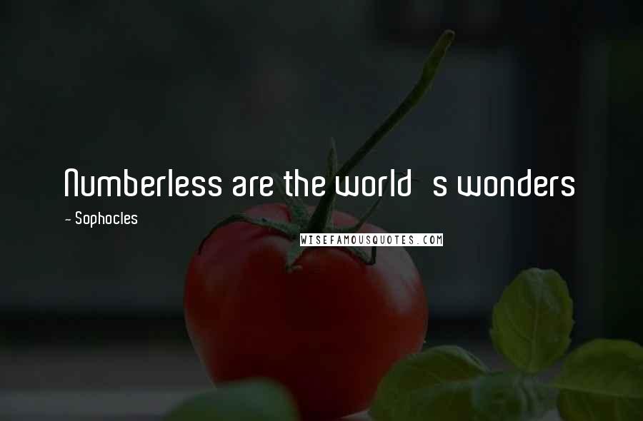 Sophocles Quotes: Numberless are the world's wonders