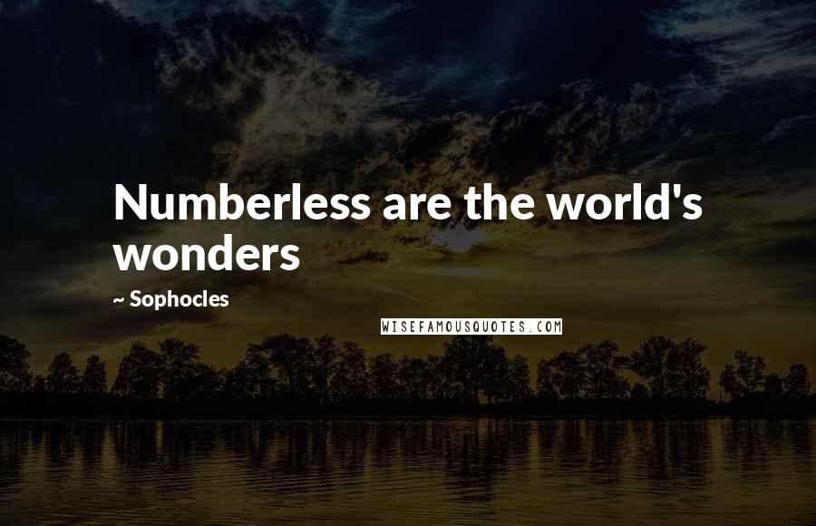 Sophocles Quotes: Numberless are the world's wonders