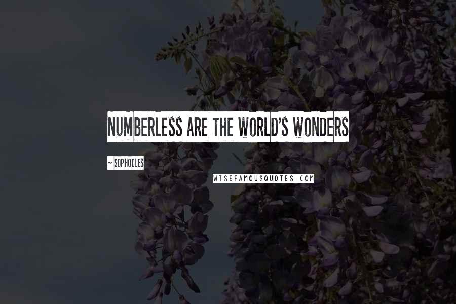 Sophocles Quotes: Numberless are the world's wonders