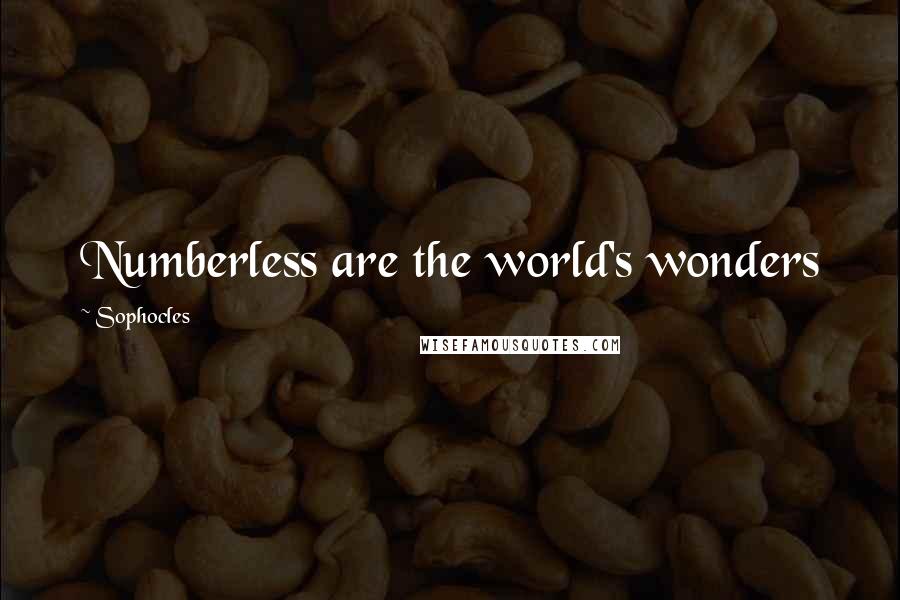 Sophocles Quotes: Numberless are the world's wonders