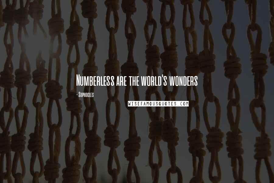 Sophocles Quotes: Numberless are the world's wonders