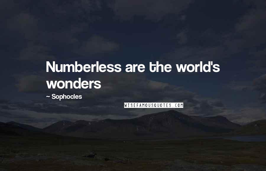 Sophocles Quotes: Numberless are the world's wonders