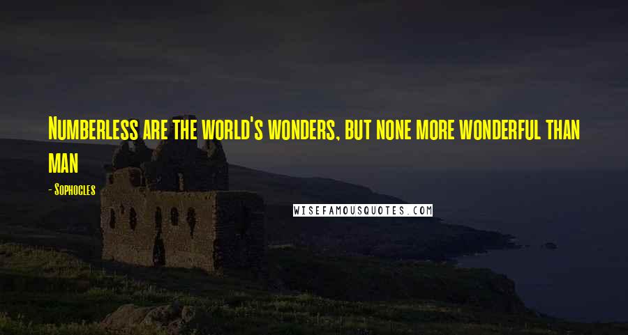 Sophocles Quotes: Numberless are the world's wonders, but none more wonderful than man