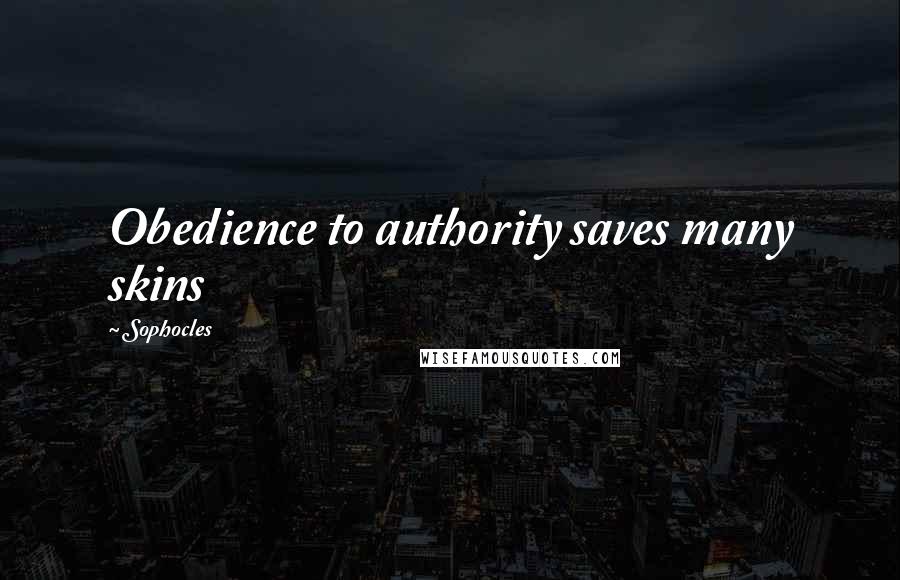 Sophocles Quotes: Obedience to authority saves many skins