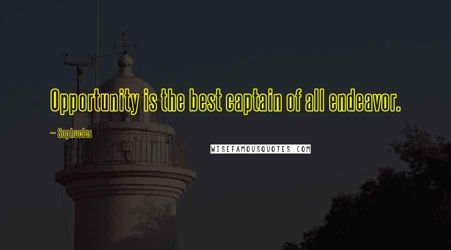 Sophocles Quotes: Opportunity is the best captain of all endeavor.