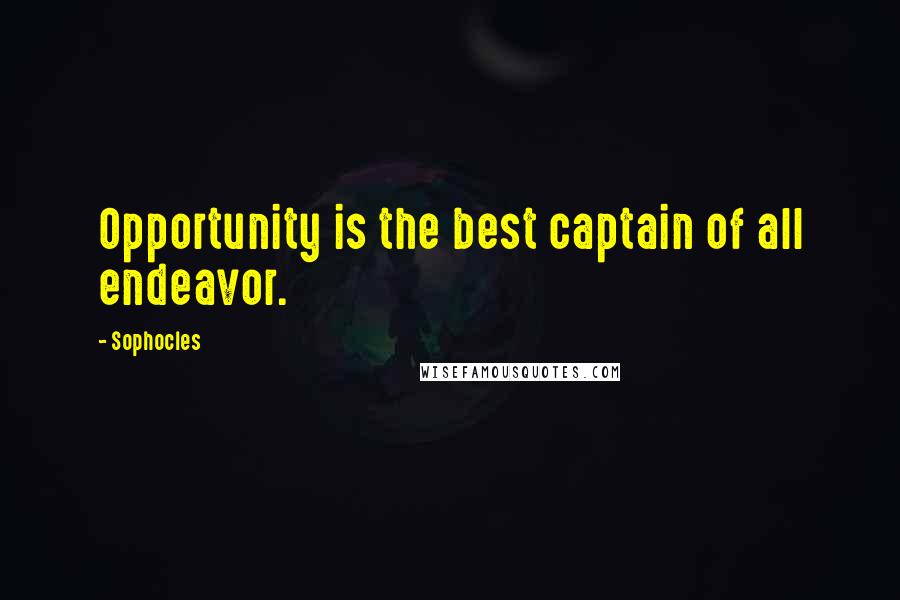 Sophocles Quotes: Opportunity is the best captain of all endeavor.