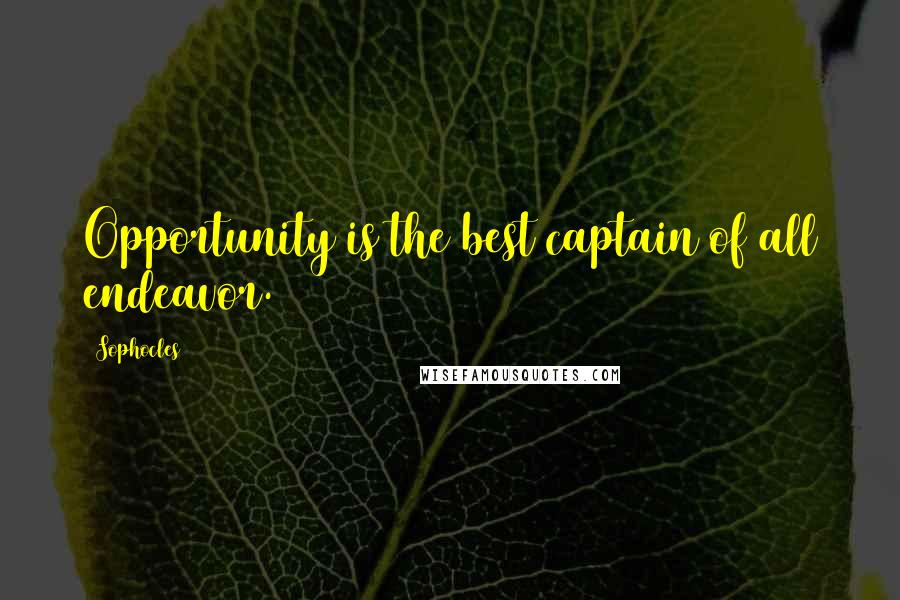 Sophocles Quotes: Opportunity is the best captain of all endeavor.