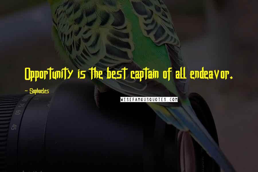 Sophocles Quotes: Opportunity is the best captain of all endeavor.