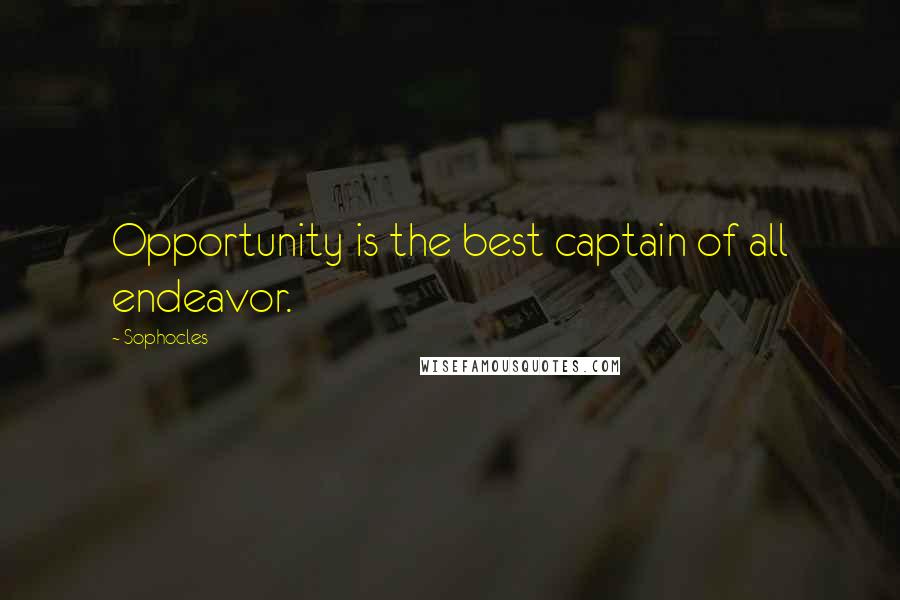 Sophocles Quotes: Opportunity is the best captain of all endeavor.