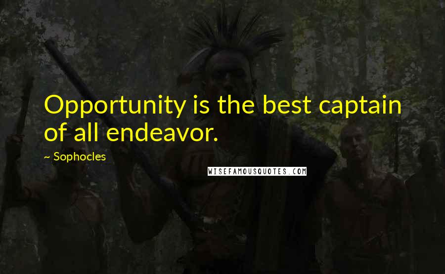 Sophocles Quotes: Opportunity is the best captain of all endeavor.