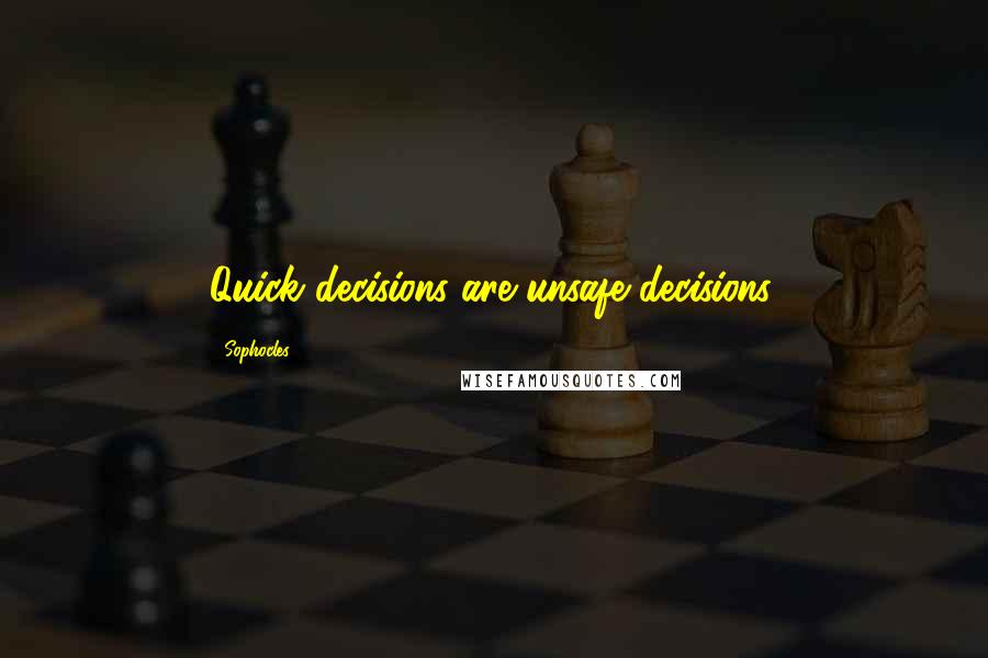 Sophocles Quotes: Quick decisions are unsafe decisions.