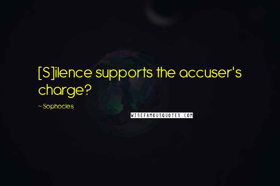 Sophocles Quotes: [S]ilence supports the accuser's charge?