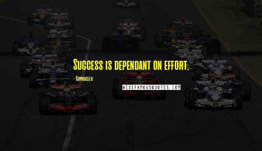 Sophocles Quotes: Success is dependant on effort.