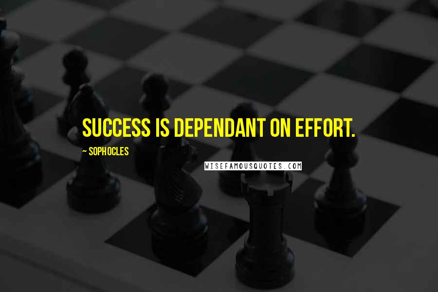 Sophocles Quotes: Success is dependant on effort.