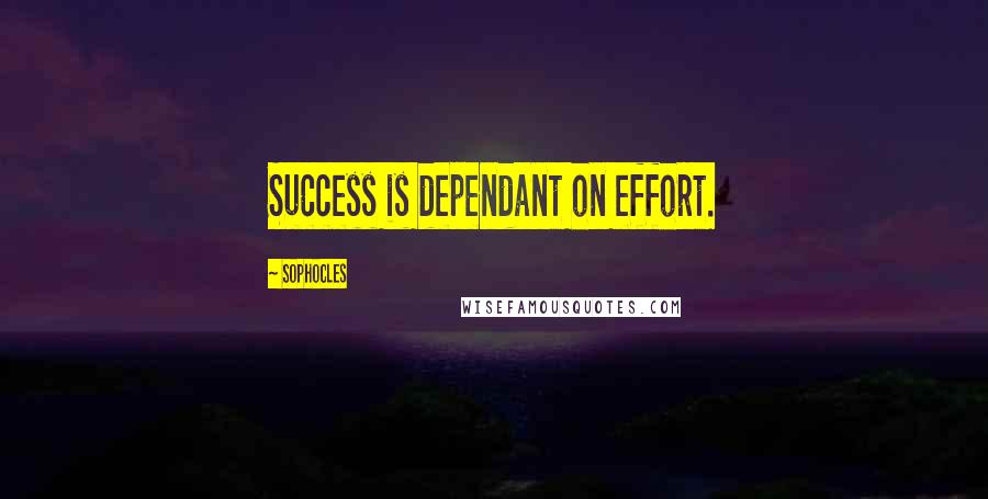 Sophocles Quotes: Success is dependant on effort.