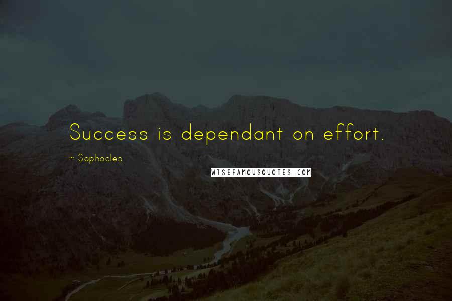 Sophocles Quotes: Success is dependant on effort.