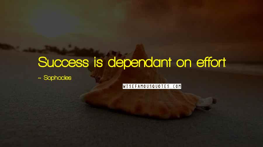 Sophocles Quotes: Success is dependant on effort.