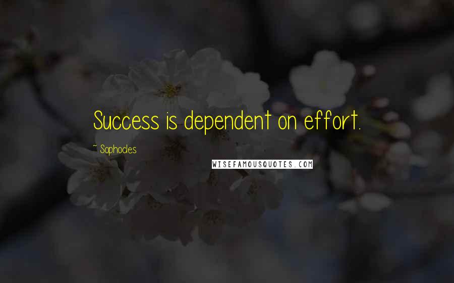 Sophocles Quotes: Success is dependent on effort.